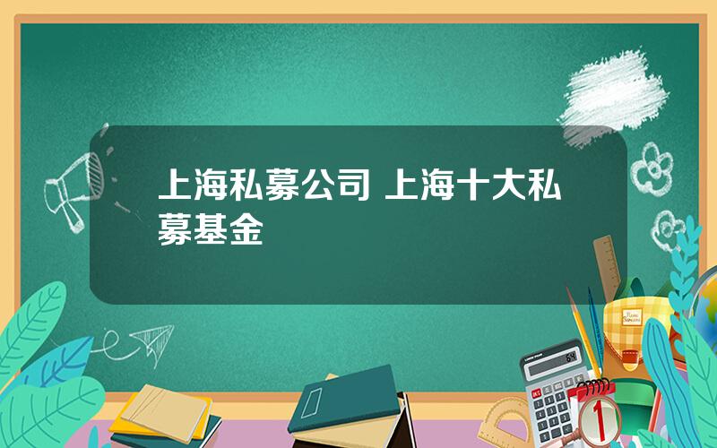 上海私募公司 上海十大私募基金